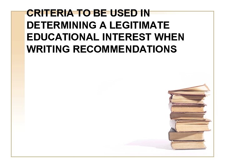 CRITERIA TO BE USED IN DETERMINING A LEGITIMATE EDUCATIONAL INTEREST WHEN WRITING RECOMMENDATIONS 
