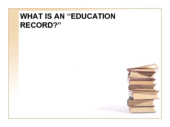 WHAT IS AN “EDUCATION RECORD? ” 
