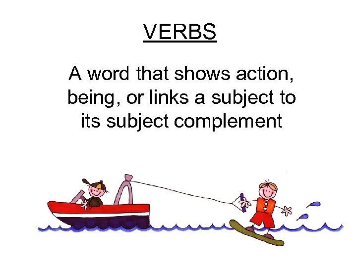 VERBS A word that shows action, being, or links a subject to its subject