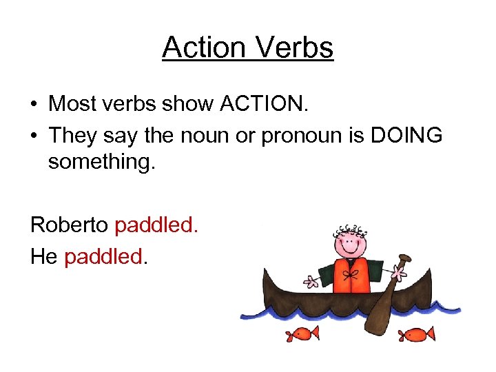 Action Verbs • Most verbs show ACTION. • They say the noun or pronoun