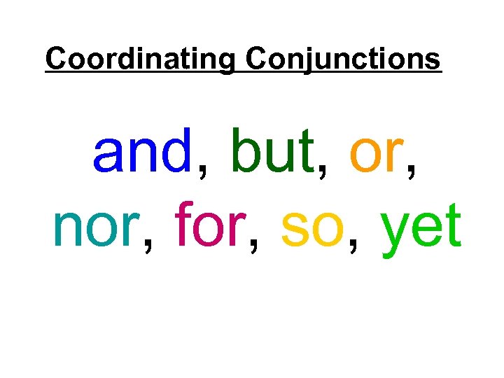 Coordinating Conjunctions and, but, or, nor, for, so, yet 