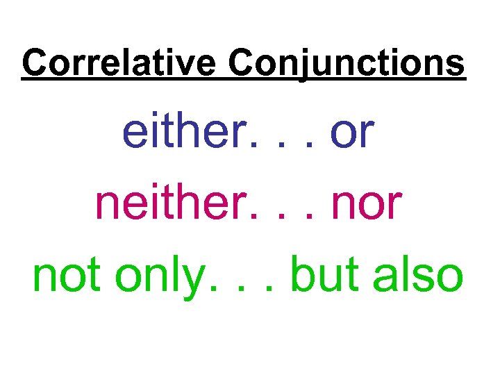 Correlative Conjunctions either. . . or neither. . . nor not only. . .