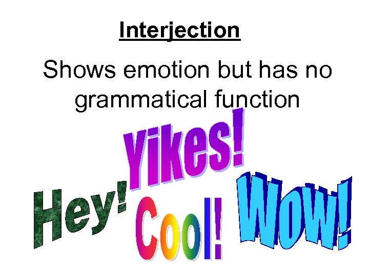 Interjection Shows emotion but has no grammatical function 