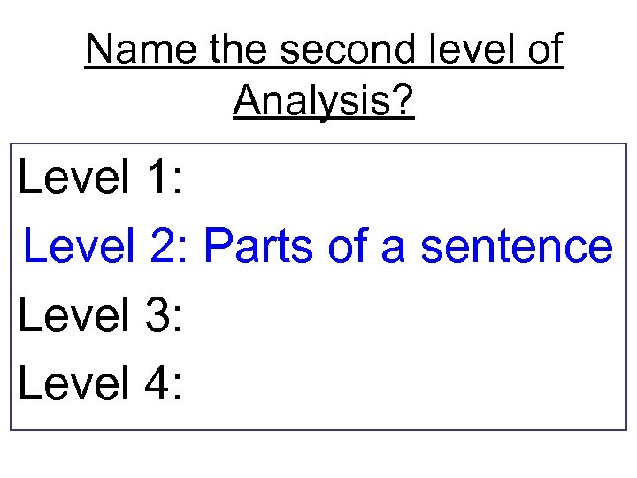 Name the second level of Analysis? Level 1: Level 2: Parts of a sentence