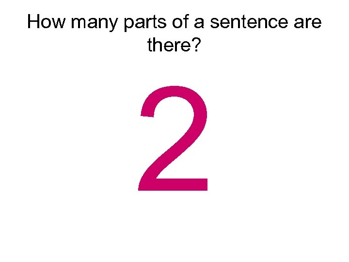 How many parts of a sentence are there? 2 