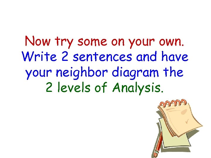 Now try some on your own. Write 2 sentences and have your neighbor diagram