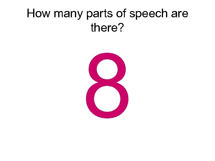 How many parts of speech are there? 8 