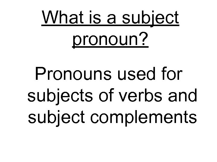 What is a subject pronoun? Pronouns used for subjects of verbs and subject complements