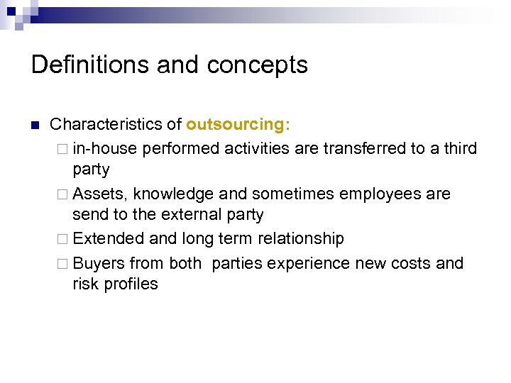 Definitions and concepts n Characteristics of outsourcing: ¨ in-house performed activities are transferred to