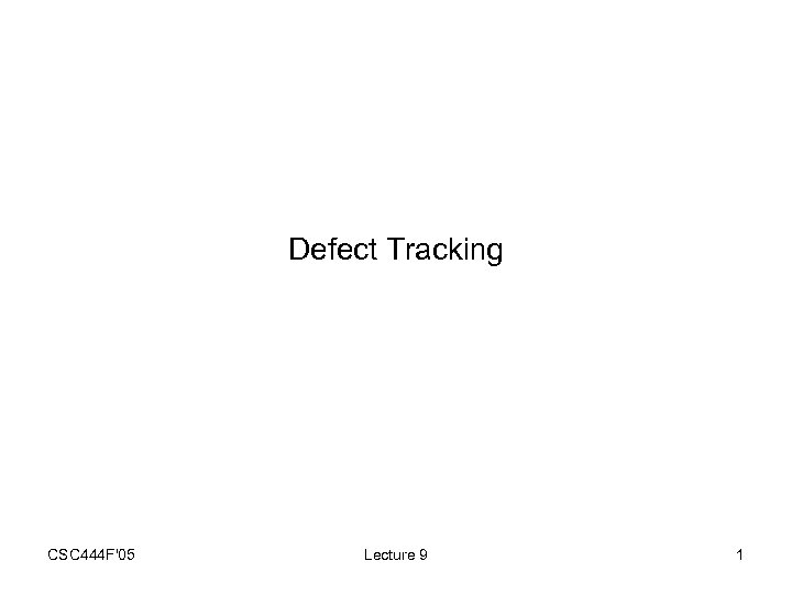 Defect Tracking CSC 444 F'05 Lecture 9 1 