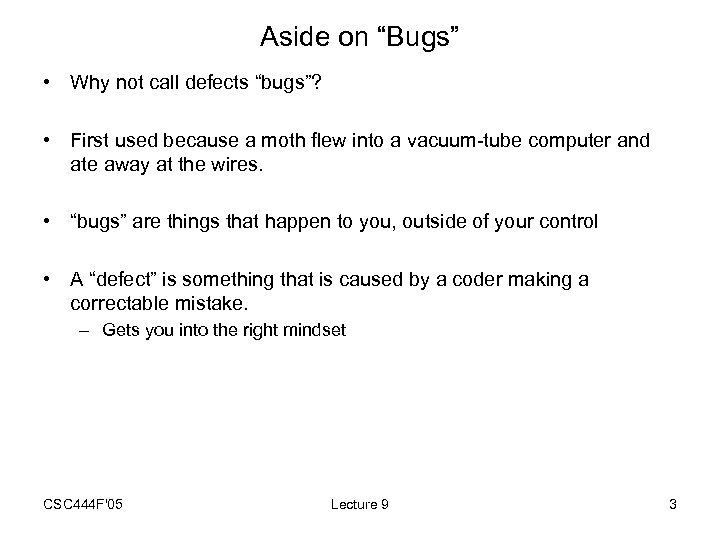 Aside on “Bugs” • Why not call defects “bugs”? • First used because a