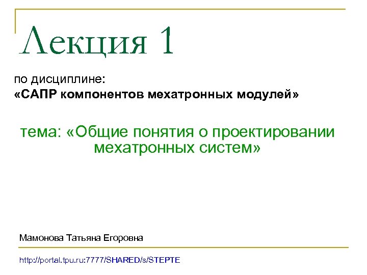 Лекция 1 по дисциплине: «САПР компонентов мехатронных модулей» тема: «Общие понятия о проектировании мехатронных