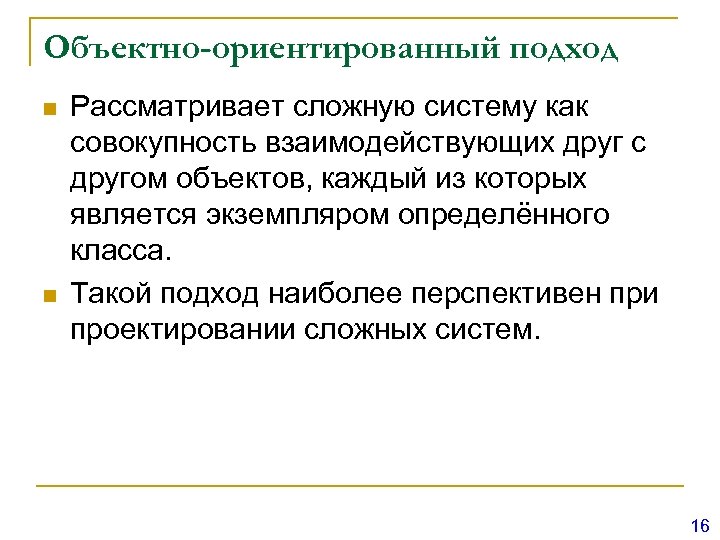 Объектно-ориентированный подход n n Рассматривает сложную систему как совокупность взаимодействующих друг с другом объектов,