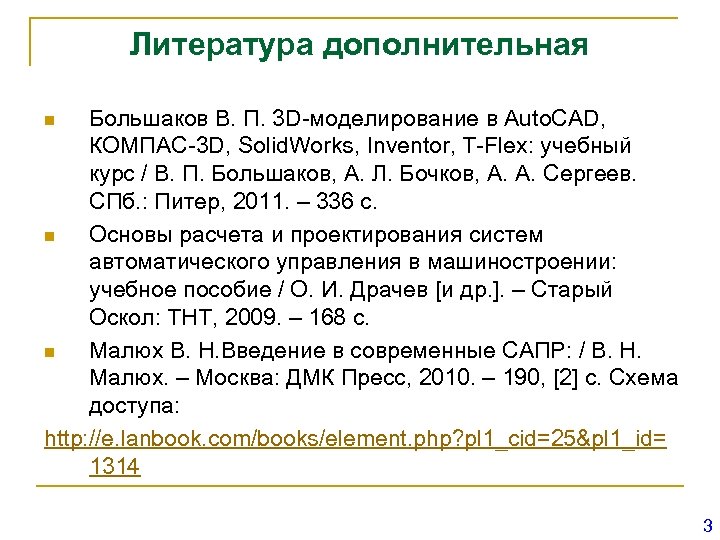 Литература дополнительная Большаков В. П. 3 D-моделирование в Auto. CAD, КОМПАС-3 D, Solid. Works,