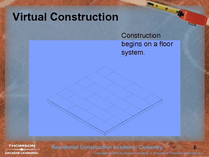 Virtual Construction begins on a floor system. 6 