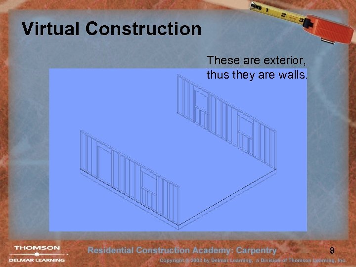 Virtual Construction These are exterior, thus they are walls. 8 