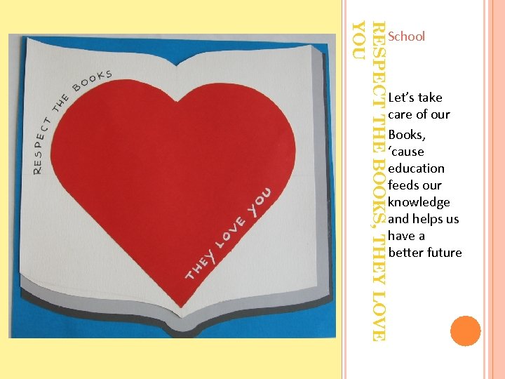 RESPECT THE BOOKS, THEY LOVE YOU School Let’s take care of our Books, ‘cause