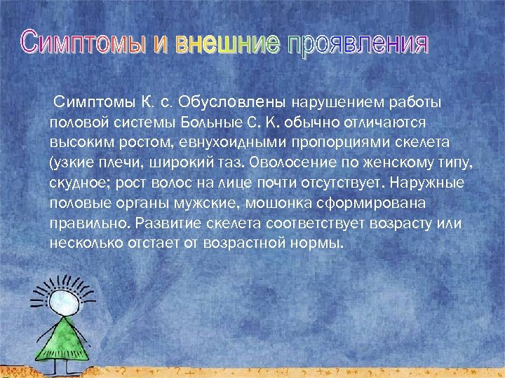  Симптомы К. с. Обусловлены нарушением работы половой системы Больные С. К. обычно отличаются