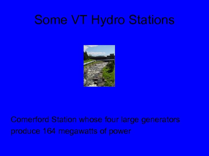 Some VT Hydro Stations Comerford Station whose four large generators produce 164 megawatts of