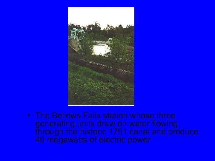  • The Bellows Falls station whose three generating units draw on water flowing