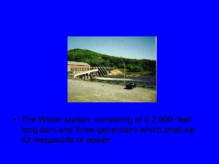  • The Wilder station, consisting of a 2, 900‑feet long dam and three