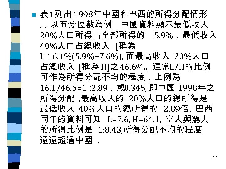n 表 1列出 1998年中國和巴西的所得分配情形. ，以五分位數為例，中國資料顯示最低收入 20%人口所得占全部所得的 5. 9%，最低收入 40%人口占總收入 [稱為 L]16. 1%(5. 9%+7. 6%),