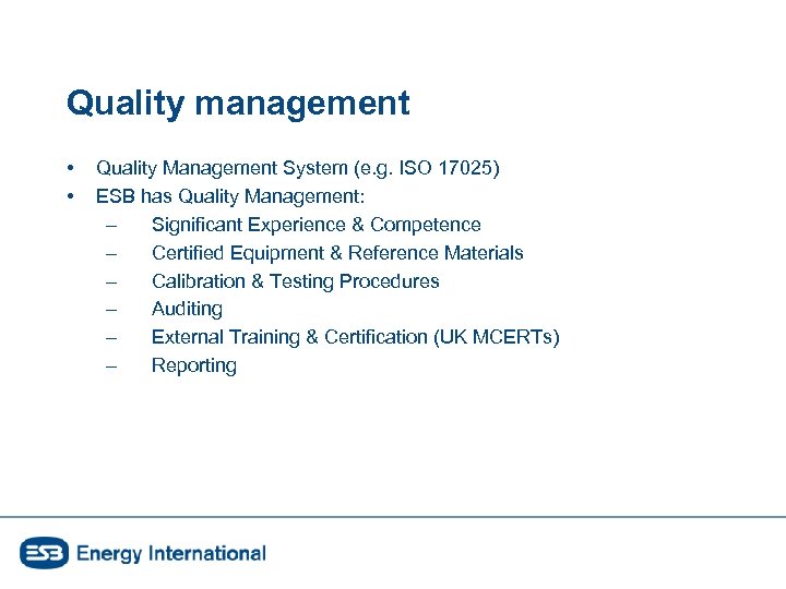 Quality management • • Quality Management System (e. g. ISO 17025) ESB has Quality
