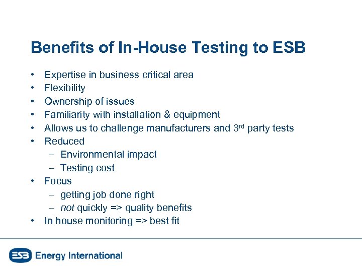 Benefits of In-House Testing to ESB • • • Expertise in business critical area