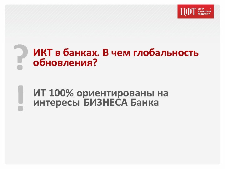 ? ! ИКТ в банках. В чем глобальность обновления? ИТ 100% ориентированы на интересы