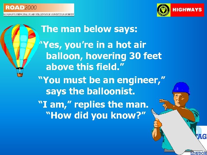The man below says: “Yes, you’re in a hot air balloon, hovering 30 feet