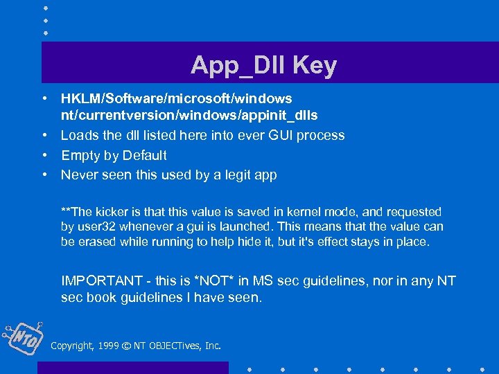 App_Dll Key • HKLM/Software/microsoft/windows nt/currentversion/windows/appinit_dlls • Loads the dll listed here into ever GUI