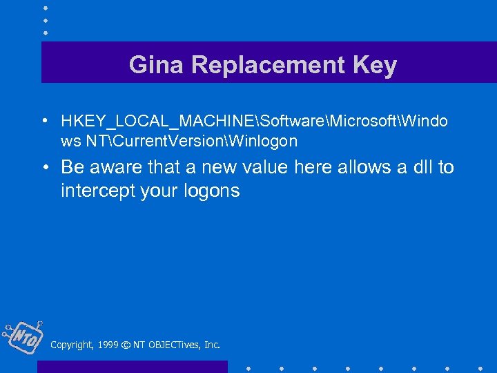 Gina Replacement Key • HKEY_LOCAL_MACHINESoftwareMicrosoftWindo ws NTCurrent. VersionWinlogon • Be aware that a new