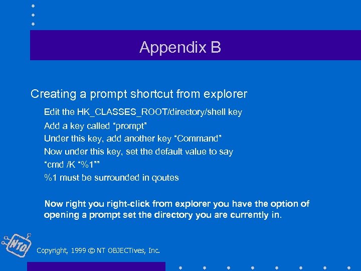 Appendix B Creating a prompt shortcut from explorer Edit the HK_CLASSES_ROOT/directory/shell key Add a