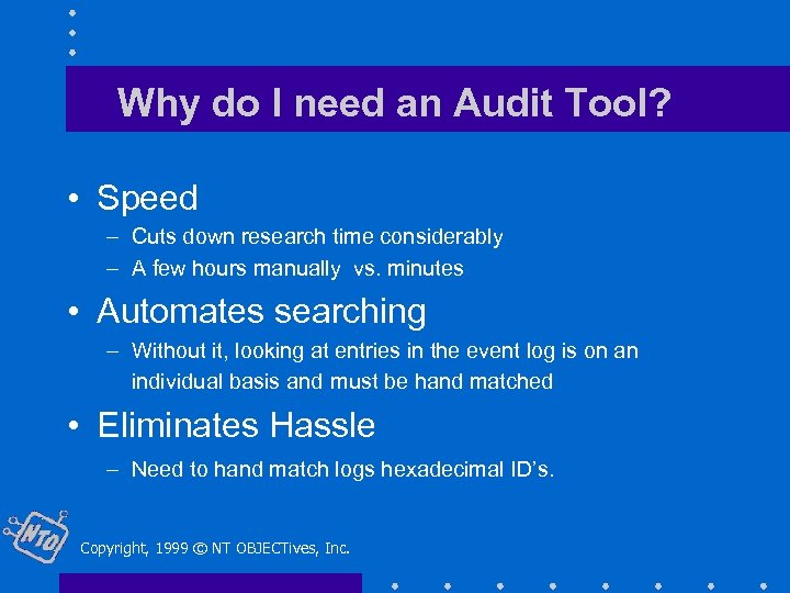 Why do I need an Audit Tool? • Speed – Cuts down research time