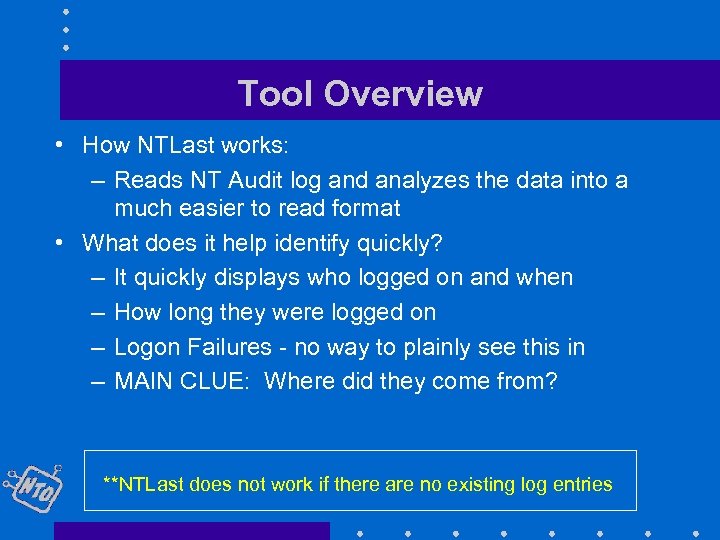 Tool Overview • How NTLast works: – Reads NT Audit log and analyzes the