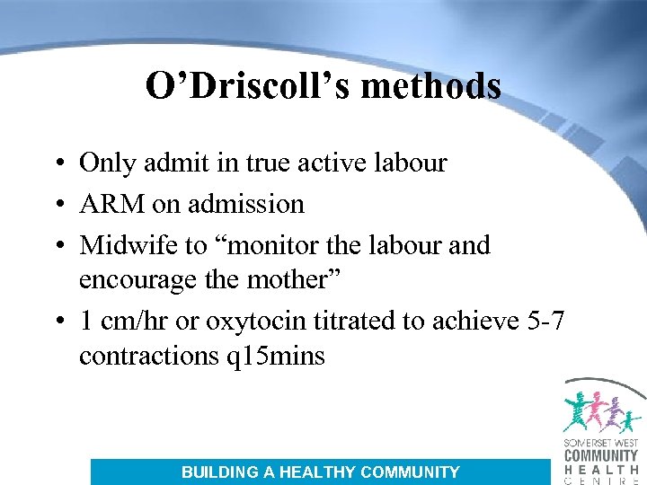 O’Driscoll’s methods • Only admit in true active labour • ARM on admission •