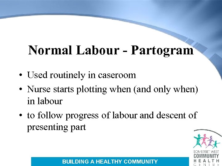 Normal Labour - Partogram • Used routinely in caseroom • Nurse starts plotting when
