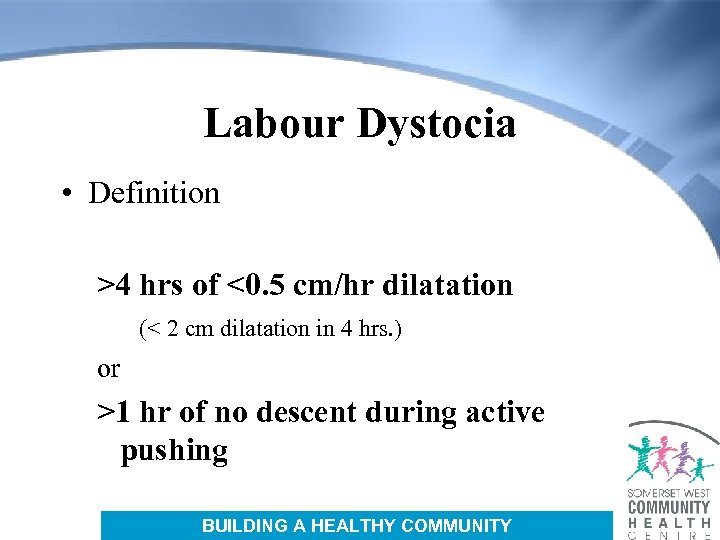 Labour Dystocia • Definition >4 hrs of <0. 5 cm/hr dilatation (< 2 cm