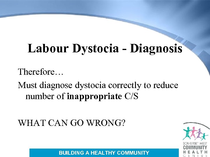 Labour Dystocia - Diagnosis Therefore… Must diagnose dystocia correctly to reduce number of inappropriate