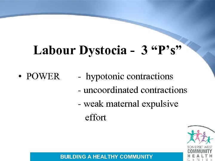 Labour Dystocia - 3 “P’s” • POWER - hypotonic contractions - uncoordinated contractions -