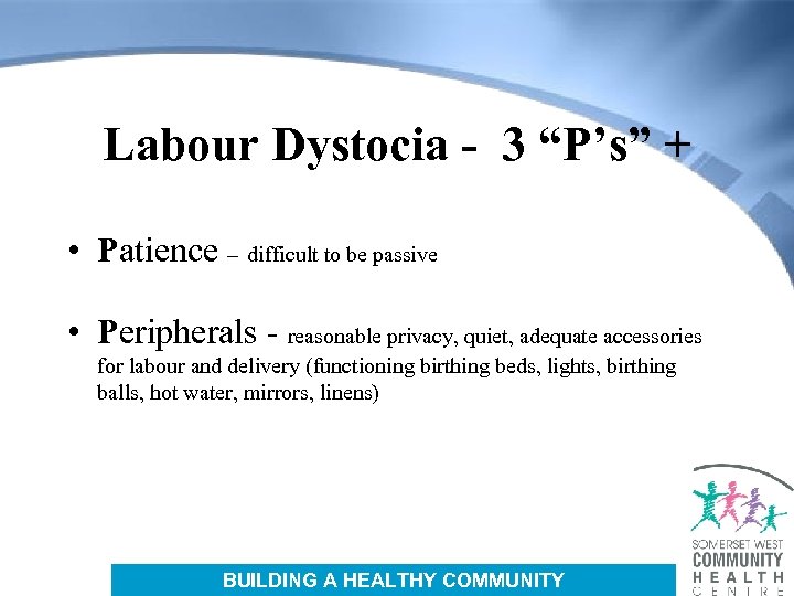 Labour Dystocia - 3 “P’s” + • Patience – difficult to be passive •