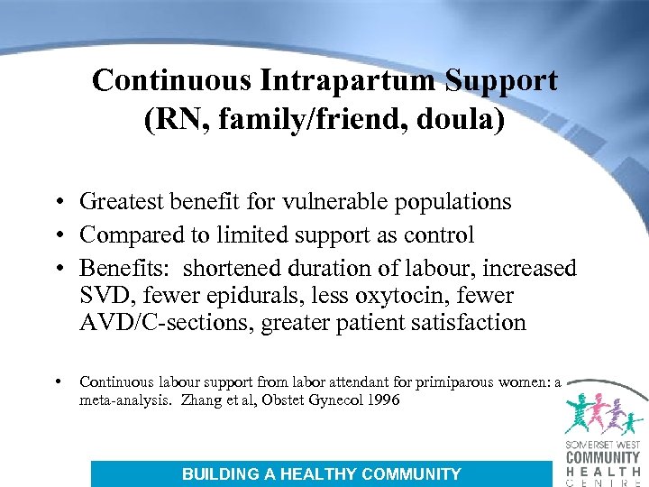 Continuous Intrapartum Support (RN, family/friend, doula) • Greatest benefit for vulnerable populations • Compared