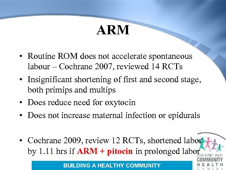 ARM • Routine ROM does not accelerate spontaneous labour – Cochrane 2007, reviewed 14