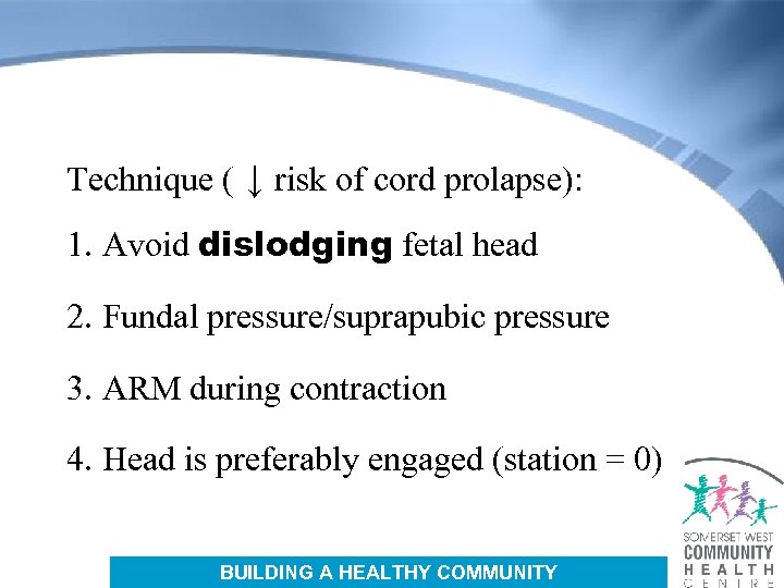 Technique ( ↓ risk of cord prolapse): 1. Avoid dislodging fetal head 2. Fundal