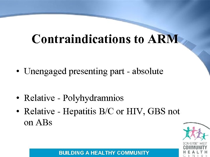 Contraindications to ARM • Unengaged presenting part - absolute • Relative - Polyhydramnios •