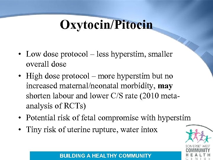 Oxytocin/Pitocin • Low dose protocol – less hyperstim, smaller overall dose • High dose