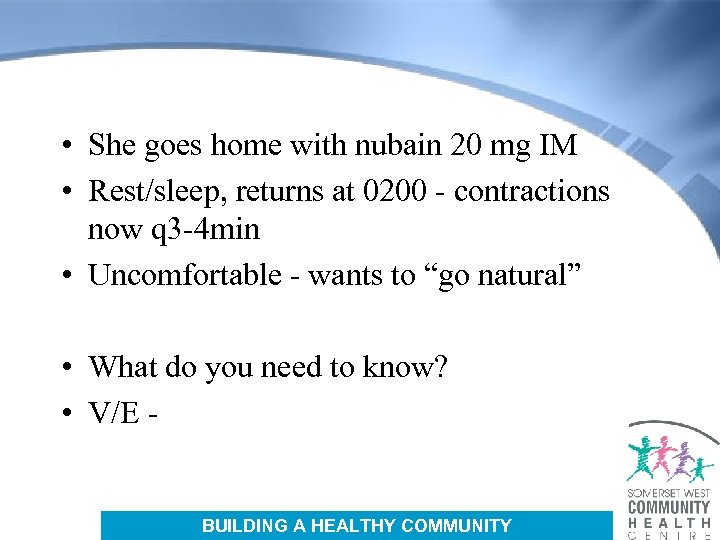  • She goes home with nubain 20 mg IM • Rest/sleep, returns at