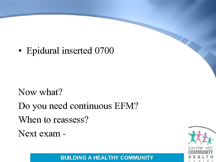 • Epidural inserted 0700 Now what? Do you need continuous EFM? When to
