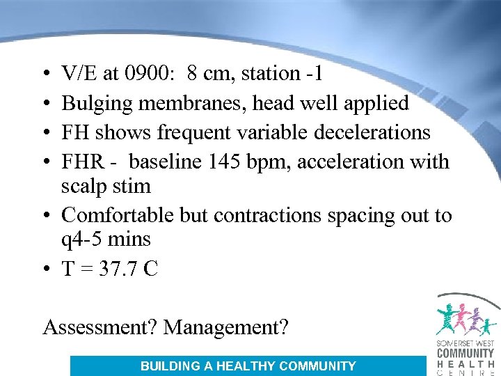  • • V/E at 0900: 8 cm, station -1 Bulging membranes, head well
