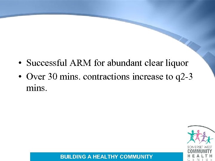  • Successful ARM for abundant clear liquor • Over 30 mins. contractions increase